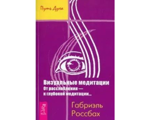 Візуальні медитації. Від розслаблення – до глибокої медитації – Россбах Г.