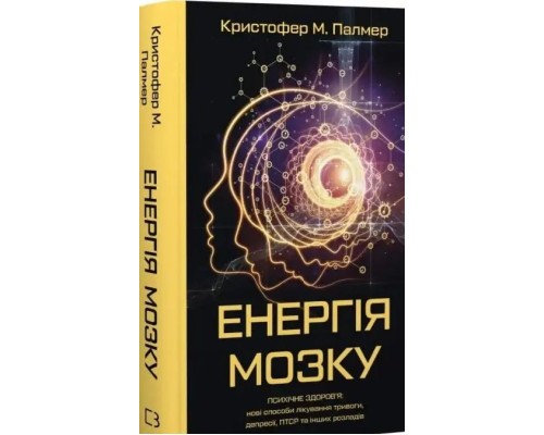 Енергія мозку. Психічне здоров'я: нові способи лікування тривоги, депресії, ПТСР та інших розладів — Крістофер Палмер