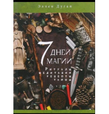 7 дней магии. Ритуалы, медитации, рецепты, тайны. Дуган Эллен