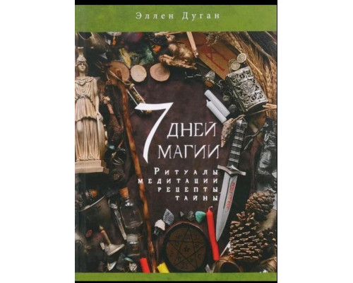 7 дней магии. Ритуалы, медитации, рецепты, тайны. Дуган Эллен