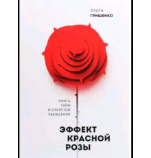 Ефект червоної троянди. Книга таємниць та секретів переконання - Ольга Грищенко
