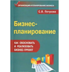 Бізнес-планування. Як обґрунтувати та реалізувати бізнес-проект - Пєтухова С.