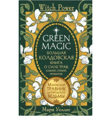Green Magic. Велика чаклунська книга про силу трав, каменів, стихій та ароматів. Магічний травник для міської відьми.УОЛЛЕС МАРИ