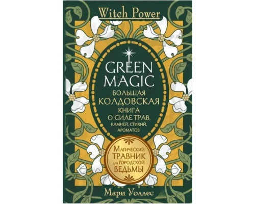 Green Magic. Велика чаклунська книга про силу трав, каменів, стихій та ароматів