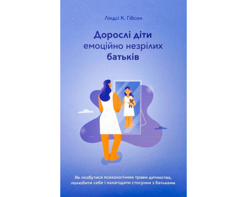 Дорослі діти емоційно незрілих батьків.Линдси К. Гибсон