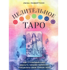  Целительное Таро. Как с помощью карт вернуть чакрам гармонию и исцелить свое тонкое тело. Робертсон Л