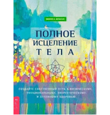 Полное исцеление тела. Фрэнсис Эмили
