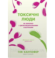 Токсичні люди. Як боротися з дисфункціональ.Тім Кантофер