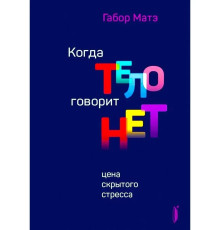 Когда тело говорит нет Габор Матэ