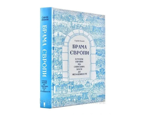 Брама Європи. Історія України від скіфських воєн до незалежності.Сергій Плохій